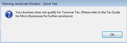 Picture of Window: Warning: JavaScript Window - Quick Test - Your business does not qualify for Turnover Tax. (Please refer to the Tax Guide for Micro Business for further assistance). Button: OK.